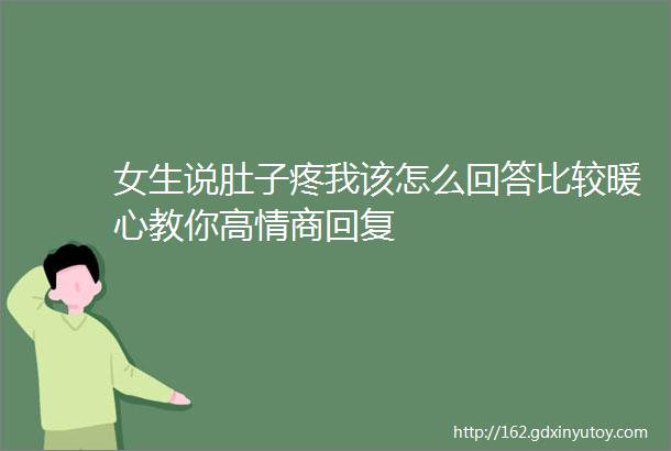 女生说肚子疼我该怎么回答比较暖心教你高情商回复